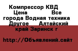 Компрессор КВД . › Цена ­ 45 000 - Все города Водная техника » Другое   . Алтайский край,Заринск г.